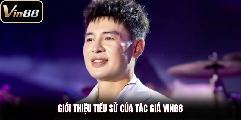 Giới thiệu tiểu sử của tác giả Vin88