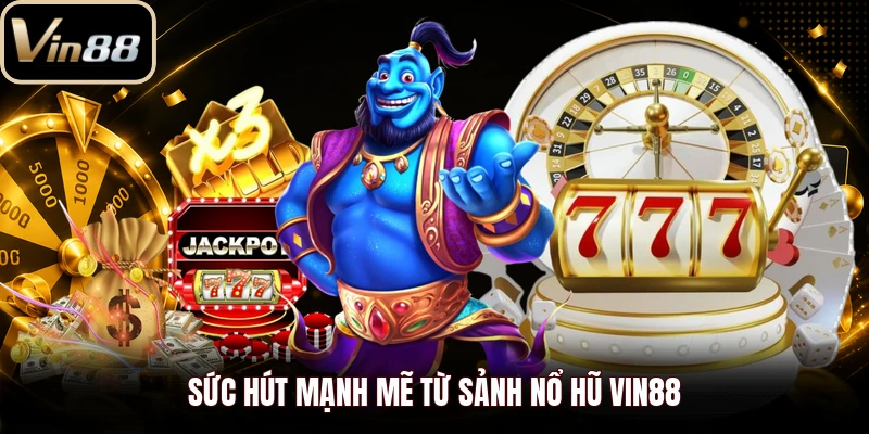 Sức hút mạnh mẽ từ sảnh nổ hũ Vin88