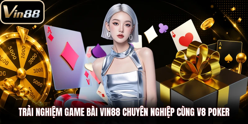 Trải nghiệm game bài Vin88 chuyên nghiệp cùng V8 Poker