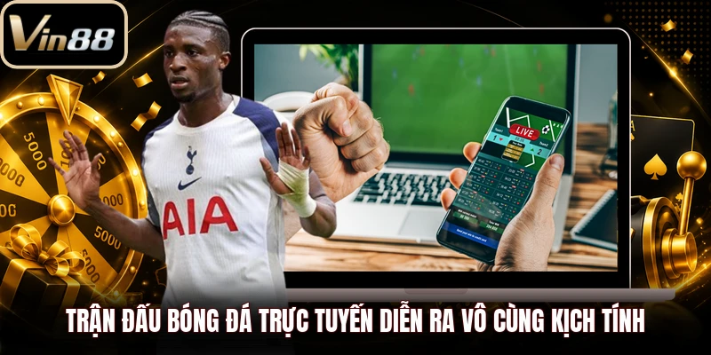 Trận đấu bóng đá trực tuyến diễn ra vô cùng kịch tính